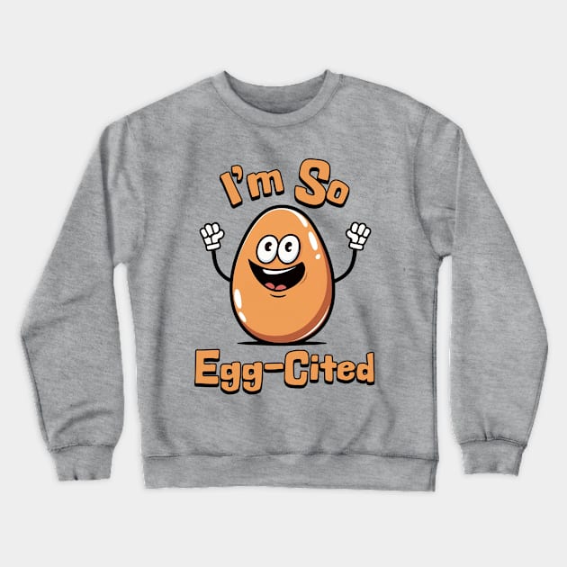 I'm So Egg-Cited! Cute Egg Cartoon Crewneck Sweatshirt by Cute And Punny